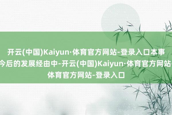 开云(中国)Kaiyun·体育官方网站-登录入口本事更动：在今后的发展经由中-开云(中国)Kaiyun·体育官方网站-登录入口