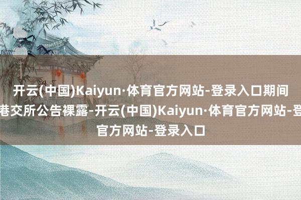 开云(中国)Kaiyun·体育官方网站-登录入口期间电气在港交所公告裸露-开云(中国)Kaiyun·体育官方网站-登录入口
