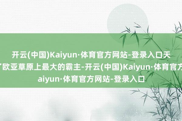 开云(中国)Kaiyun·体育官方网站-登录入口天然薛延陀成为了欧亚草原上最大的霸主-开云(中国)Kaiyun·体育官方网站-登录入口