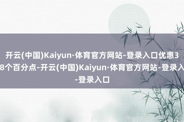开云(中国)Kaiyun·体育官方网站-登录入口优惠32.8个百分点-开云(中国)Kaiyun·体育官方网站-登录入口