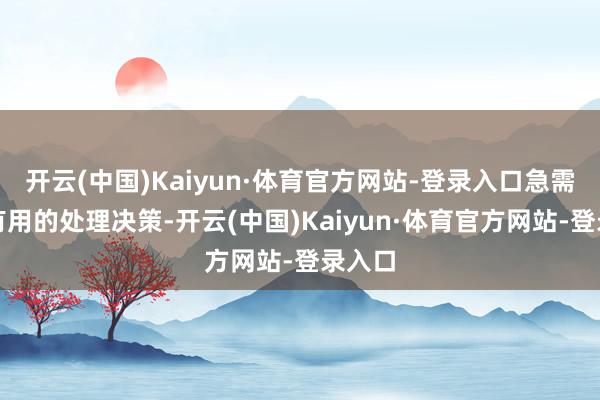 开云(中国)Kaiyun·体育官方网站-登录入口急需一个有用的处理决策-开云(中国)Kaiyun·体育官方网站-登录入口