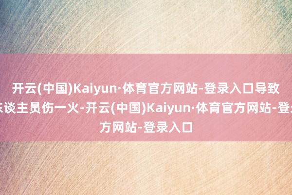 开云(中国)Kaiyun·体育官方网站-登录入口导致车内东谈主员伤一火-开云(中国)Kaiyun·体育官方网站-登录入口