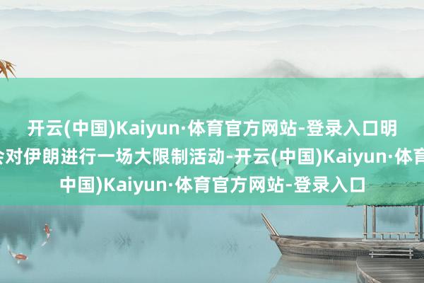 开云(中国)Kaiyun·体育官方网站-登录入口明朗天以色列很可能会对伊朗进行一场大限制活动-开云(中国)Kaiyun·体育官方网站-登录入口
