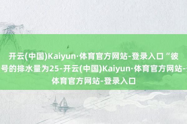 开云(中国)Kaiyun·体育官方网站-登录入口“彼得大帝”号的排水量为25-开云(中国)Kaiyun·体育官方网站-登录入口