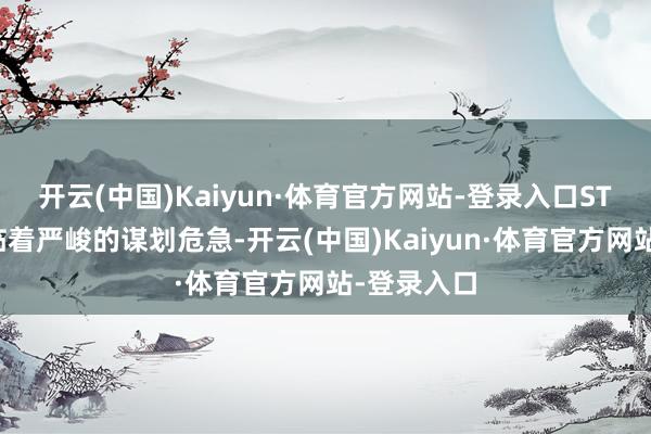 开云(中国)Kaiyun·体育官方网站-登录入口ST岭南也濒临着严峻的谋划危急-开云(中国)Kaiyun·体育官方网站-登录入口