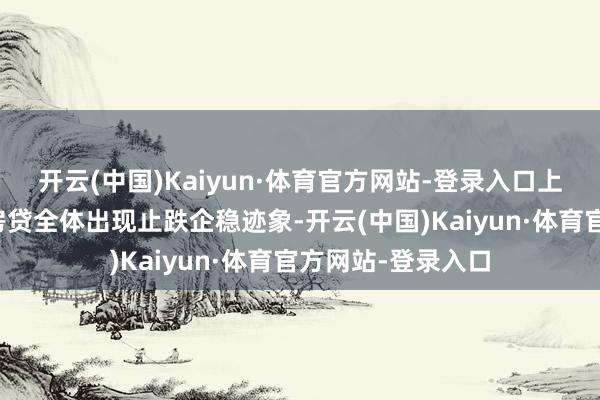 开云(中国)Kaiyun·体育官方网站-登录入口上市银行个东谈主房贷全体出现止跌企稳迹象-开云(中国)Kaiyun·体育官方网站-登录入口