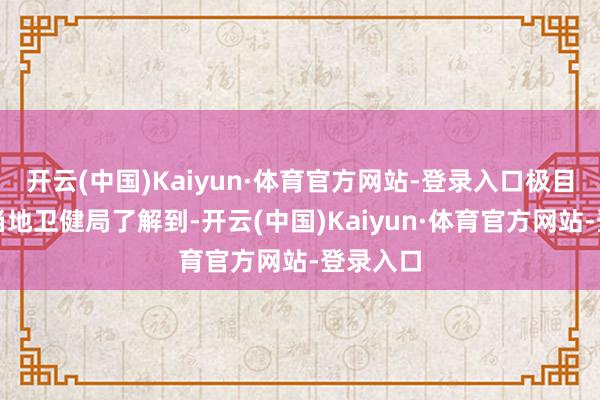 开云(中国)Kaiyun·体育官方网站-登录入口极目新闻从当地卫健局了解到-开云(中国)Kaiyun·体育官方网站-登录入口