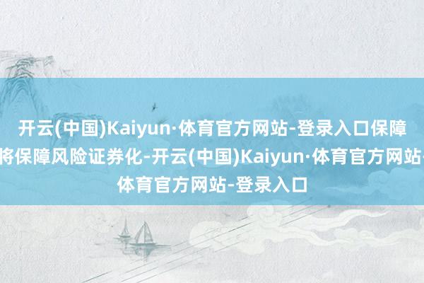 开云(中国)Kaiyun·体育官方网站-登录入口保障连结证券将保障风险证券化-开云(中国)Kaiyun·体育官方网站-登录入口