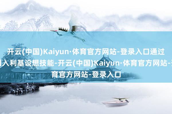 开云(中国)Kaiyun·体育官方网站-登录入口通过大规模引入利基设想技能-开云(中国)Kaiyun·体育官方网站-登录入口