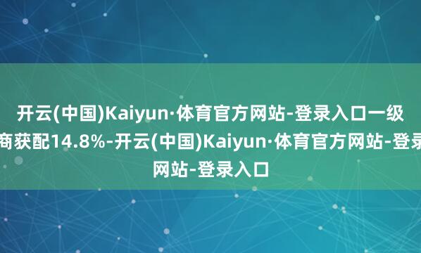 开云(中国)Kaiyun·体育官方网站-登录入口 一级来往商获配14.8%-开云(中国)Kaiyun·体育官方网站-登录入口