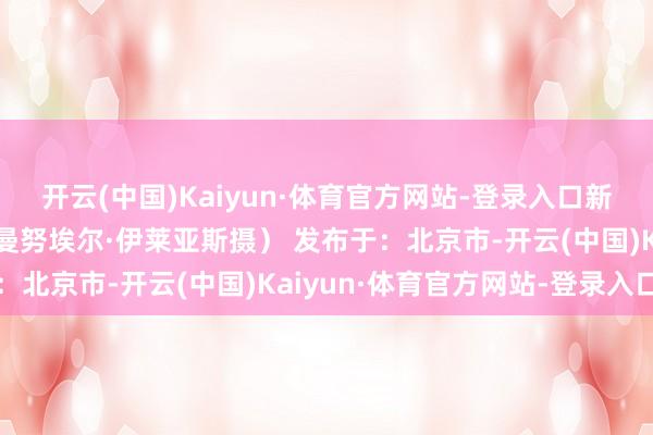 开云(中国)Kaiyun·体育官方网站-登录入口新华社发（辘集国供图/曼努埃尔·伊莱亚斯摄） 发布于：北京市-开云(中国)Kaiyun·体育官方网站-登录入口