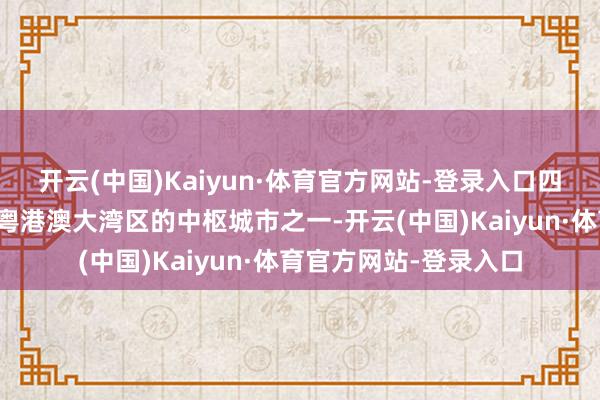 开云(中国)Kaiyun·体育官方网站-登录入口四、工作契机广州算作粤港澳大湾区的中枢城市之一-开云(中国)Kaiyun·体育官方网站-登录入口