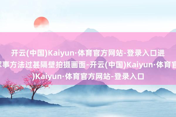 开云(中国)Kaiyun·体育官方网站-登录入口进击媒体在以色列军事方法过甚隔壁拍摄画面-开云(中国)Kaiyun·体育官方网站-登录入口