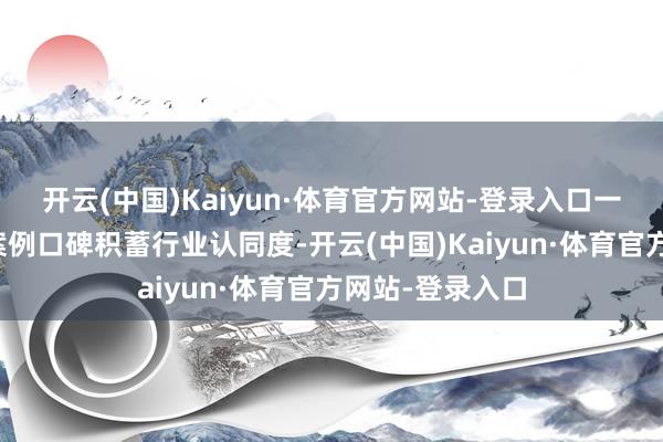 开云(中国)Kaiyun·体育官方网站-登录入口一方面通过客户案例口碑积蓄行业认同度-开云(中国)Kaiyun·体育官方网站-登录入口
