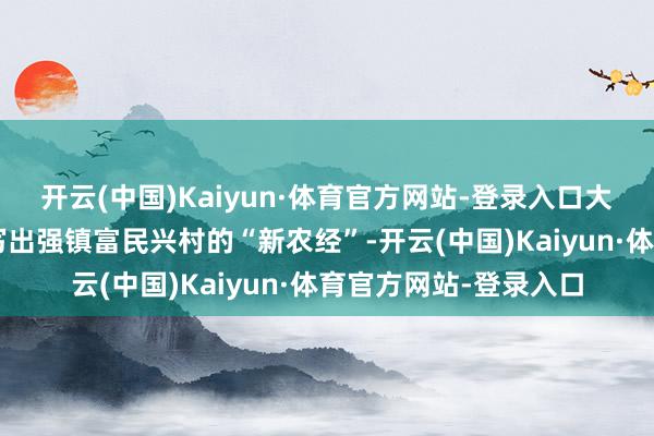 开云(中国)Kaiyun·体育官方网站-登录入口大鳌镇用“一只虾”书写出强镇富民兴村的“新农经”-开云(中国)Kaiyun·体育官方网站-登录入口